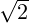 \sqrt{2}