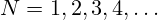 N={1,2,3,4,\ldots\thinsp}