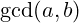 \gcd(a, b)