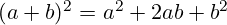 (a + b)^2 = a^2 + 2ab + b^2