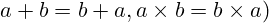 a + b = b + a, a \times b = b \times a)