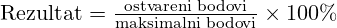 \text{Rezultat} = \frac{\text{ostvareni bodovi}}{\text{maksimalni bodovi}} \times 100\%