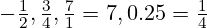 -\frac{1}{2},\frac{3}{4},\frac{7}{1}=7,0.25=\frac{1}{4}