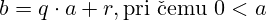 b=q\cdot a+r, \text{pri čemu} \  0\ler<a
